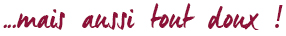 Mais aussi tout doux !
